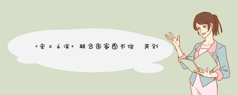 《率土之滨》联合国家图书馆 共创三国古籍新地图